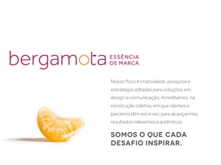 Nosso foco é criatividade, pesquisa e
estratégia voltadas para soluções em
design e comunicação. Acreditamos na
construção coletiva, em que clientes e
parceiros têm voz e vez, para alcançarmos
resultados relevantes e autênticos.

SOMOS O QUE CADA
DESAFIO INSPIRAR.
 