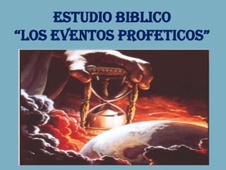 ESTUDIO BIBLICO
“LOS EVENTOS PROFETICOS”
 