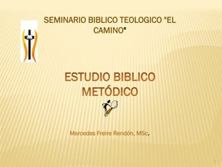 SEMINARIO BIBLICO TEOLOGICO "EL CAMINO" 1 
Mercedes Freire Rendón, MSc.  