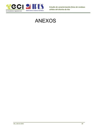 Eco Consultorías e Ingeniería S.A.C
Estudio de caracterización física de residuos
sólidos del distrito de Ate
ANEXOS
Ate, Julio de 2011 69
 