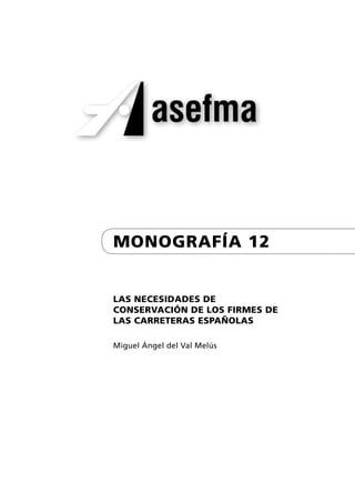 monografía 12


Las necesidades de
conservación de Los firmes de
Las carreteras españoLas

Miguel Ángel del Val Melús
 