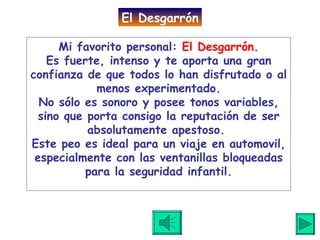 Mi favorito personal:  El Desgarrón . Es fuerte, intenso y te aporta una gran confianza de que todos lo han disfrutado o al menos experimentado. No sólo es sonoro y posee tonos variables, sino que porta consigo la reputación de ser absolutamente apestoso.  Este peo es ideal para un viaje en automovil, especialmente con las ventanillas bloqueadas para la seguridad infantil. El Desgarrón 