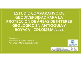 ESTUDIO COMPARATIVO DE
GEODIVERSIDAD PARA LA
PROTECCIÓN DE ÁREAS DE INTERÉS
GEOLÓGICO EN ANTIOQUIAY
BOYACÁ – COLOMBIA /202...