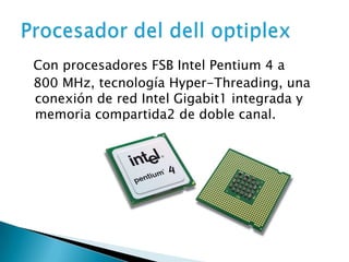 Con procesadores FSB Intel Pentium 4 a
800 MHz, tecnología Hyper-Threading, una
conexión de red Intel Gigabit1 integrada y...