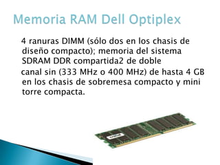 4 ranuras DIMM (sólo dos en los chasis de
diseño compacto); memoria del sistema
SDRAM DDR compartida2 de doble
canal sin (...