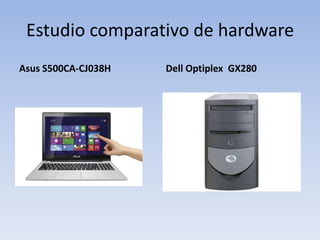 Estudio comparativo de hardware
Asus S500CA-CJ038H

Dell Optiplex GX280

 