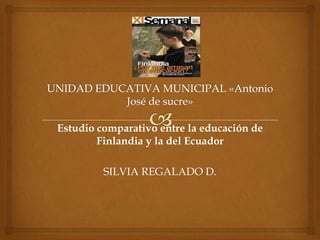 Estudio comparativo entre la educación de
        Finlandia y la del Ecuador

         SILVIA REGALADO D.
 