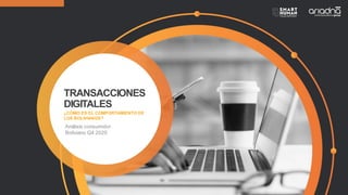 TRANSACCIONES
DIGITALES
Análisis consumidor
Boliviano Q4 2020
¿CÓMO ES EL COMPORTAMIENTO DE
LOS BOLIVIANOS?
 