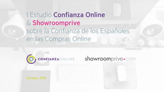 I Estudio Confianza Online
& Showroomprive
sobre la Confianza de los Españoles
en las Compras Online
Octubre, 2015
 