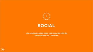 SOCIAL
LAS REDES SOCIALES CADA VEZ INFLUYEN MÁS EN
LAS COMPRAS ON Y OFFLINE.
 