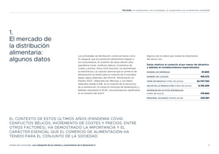 5
Análisis del consumidor: una radiografía de los clientes y consumidores de la Generación Z
FEICASE: Un compromiso con la sociedad, un compromiso con el desarrollo sostenible
1.
El mercado de
la distribución
alimentaria:
algunos datos
Las actividades de distribución comercial tienen como
fin asegurar que los productos alimentarios lleguen a
los consumidores. El contexto de estos últimos años
(pandemia Covid, conflictos bélicos, incremento de
costes y precios, entre otros factores), ha demostrado
la importancia y el carácter esencial que el comercio de
alimentación ha tenido para el conjunto de la sociedad.
Según datos obtenidos del informe “Alimentación en
España 2023”, elaborado por Mercasa, y con datos
obtenidos desde el INE, en el conjunto de la estructura
de la distribución, el comercio minorista de alimentación y
bebidas representa el 19,4%, una participación significativa
en el conjunto del sector.
Algunos de los datos que revelan la importancia
del sector son:
Datos relativos al comercio al por menor de alimentos
y bebidas en establecimientos especializados
NÚMERO DE EMPRESAS 91.650
NÚMERO DE LOCALES 105.372
CIFRA DE NEGOCIO (miles de euros) 22.747.762
VALOR DE LA PRODUCCIÓN (miles de euros) 6.153.349
INVERSIÓN EN ACTIVOS MATERIALES
(miles de euros) 179.963
PERSONAL OCUPADO (media anual) 233.921
EL CONTEXTO DE ESTOS ÚLTIMOS AÑOS (PANDEMIA COVID,
CONFLICTOS BÉLICOS, INCREMENTO DE COSTES Y PRECIOS, ENTRE
OTROS FACTORES), HA DEMOSTRADO LA IMPORTANCIA Y EL
CARÁCTER ESENCIAL QUE EL COMERCIO DE ALIMENTACIÓN HA
TENIDO PARA EL CONJUNTO DE LA SOCIEDAD.
 