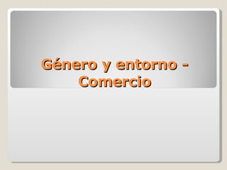 Género y entorno - Comercio
