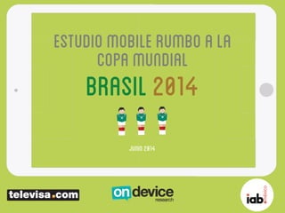 Estudiomobilerumboala
copamundial
Brasil2014
Junio2014
 