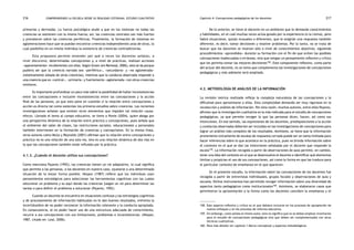 comprendiendo la escuela desde su realidad cotidiana: 216 estudio cualitativo Capítulo 4: Concepciones pedagógicas de los docentes 217 
primarias y derivadas. La fuerza psicológica alude a que en los sistemas no todas las 
creencias se sostienen con la misma fuerza; así, las creencias centrales son más fuertes 
y prevalecen sobre las creencias periféricas. Finalmente, la formación de sistemas en 
aglomeraciones hace que se puedan encontrar creencias independientes unas de otras, lo 
cual posibilita en un mismo individuo la existencia de creencias contradictorias. 
Esta propuesta permite entender por qué a veces los docentes señalan, a 
nivel discursivo, determinadas concepciones y, a nivel de prácticas, realizan acciones 
«aparentemente» incoherentes con ellas. Según Green (en Remesal, 2006), esto se da porque 
pudiera ser que la creencia narrada sea «periférica», «secundaria» y «no aglomerada» 
(relativamente aislada de otras creencias), mientras que la conducta observada responde a 
una creencia que es «central», «primaria» y fuertemente «aglomerada» con otras creencias 
similares. 
Es importante profundizar un poco más sobre la posibilidad de hallar inconsistencias 
entre las concepciones e inclusive inconsistencias entre las concepciones y la acción 
final de las personas, ya que esto pone en cuestión si la relación entre concepciones y 
acción es directa tal como sostenían los primeros estudios sobre creencias. Las recientes 
investigaciones señalan que existen otros elementos que impiden tal relación causa-efecto. 
Llevado el tema al campo educativo, se tiene a Ponte (2004), quien aboga por 
una perspectiva dinámica de la relación entre práctica y concepciones, pues señala que 
el ambiente del salón de clases, las restricciones sociales, educacionales y personales 
también intervienen en la formación de creencias y concepciones. En la misma línea, 
otros autores como Muijs y Reynolds (2001) afirman que la relación entre concepciones y 
práctica no es una relación de una sola vía, sino es una relación dinámica de dos vías en 
la que las concepciones también están influidas por la práctica. 
4.1.3. ¿Cuándo el docente utiliza sus concepciones? 
Como menciona Pajares (1992), las creencias tienen un rol adaptativo, lo cual significa 
que permite a las personas, a los docentes en nuestro caso, ajustarse a una determinada 
situación de la mejor forma posible. Nespor (1987) refiere que los individuos usan 
pensamientos estratégicos para seleccionar las herramientas cognitivas con las cuales 
solucionar un problema y es aquí donde las creencias juegan un rol para determinar las 
tareas o para definir el problema a solucionar (Pajares, 1992). 
Cuando un docente se encuentra en situaciones confusas y las estrategias cognitivas 
y de procesamiento de información habituales no le dan buenos resultados, enfrenta la 
incertidumbre de no poder reconocer la información relevante y la conducta apropiada. 
En consecuencia, al no poder hacer uso de una estructura adecuada de conocimiento, 
recurre a sus concepciones con sus limitaciones, problemas e inconsistencias. (Nespor, 
1987, citado en: Leal, 2006). 
De lo anterior, se tiene al docente en un ambiente que le demanda conocimientos 
y habilidades, en el cual muchas veces actúa guiado por la experiencia (o la rutina), pero 
habrá situaciones, quizás inusuales o diferentes, que le exigirán una respuesta también 
diferente, es decir, tomar decisiones y resolver problemas. Por lo tanto, no se trata de 
buscar que los docentes se muevan sólo a nivel de conocimientos objetivos, siguiendo 
procedimientos «aprendidos» durante su formación con el fin de que eviten las posibles 
concepciones inadecuadas o erróneas; sino que tengan un pensamiento reflexivo y crítico 
que les permita tomar las mejores decisiones158. Este componente reflexivo, como parte 
del actuar del docente, es un tema que complementa las investigaciones de concepciones 
pedagógicas y más adelante será ampliado. 
4.2. Metodología de análisis de la información 
La revisión teórica realizada refleja la compleja naturaleza de las concepciones y la 
dificultad para aproximarse a ellas. Esta complejidad demanda ser muy rigurosos en la 
recolección y análisis de información. Por esta razón, muchos autores, entre ellos Pajares, 
afirman que la investigación cualitativa es la más indicada para el estudio de concepciones 
pedagógicas, ya que permite recoger lo que las personas dicen, hacen, así como sus 
intenciones. En ese sentido, las expresiones de los docentes, predisposiciones a la acción 
y conductas observadas deberían ser incluidas en las investigaciones de concepciones para 
lograr un análisis más completo de los resultados. Asimismo, se tiene que la información 
proveniente únicamente de escalas de respuesta cerrada puede ser un tanto limitada para 
hacer inferencias sobre lo que acontece en la práctica, pues no brinda información sobre 
el contexto en el que se dan las intenciones señaladas por el docente que responde la 
escala159. La información recogida a partir de observaciones de aula permite, en cambio, 
tener una idea del contexto en el que se desenvuelve el docente e identificar qué elementos 
limitan y propician el uso de sus concepciones, así como la forma en que las traduce para 
el particular contexto de enseñanza en el que aparecen. 
En el presente estudio, la información sobre las concepciones de los docentes fue 
recogida a partir de entrevistas individuales, grupos focales y observaciones de aula y 
escuela. Dichos instrumentos han permitido recoger información sobre una diversidad de 
aspectos tanto pedagógicos como institucionales160. Asimismo, se elaboraron casos que 
permitieron la aproximación a la forma como los docentes conciben la enseñanza y el 
158. Este aspecto reflexivo y crítico es el que debiera incluirse en los procesos de apropiación de 
nuevos enfoques y en los procesos de reforma educativa. 
159. Sin embargo, como señala el mismo autor, esto no significa que no se deban emplear inventarios 
para el estudio de concepciones pedagógicas sino que deben ser complementados con otras 
técnicas cualitativas. 
160. Para más detalle ver capítulo 1 Marco conceptual y aspectos metodológicos. 
 