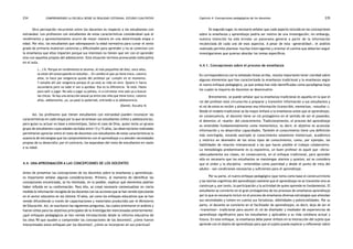 comprendiendo la escuela desde su realidad cotidiana: 234 estudio cualitativo Capítulo 4: Concepciones pedagógicas de los docentes 235 
Otra percepción recurrente entre los docentes es respecto a los estudiantes con 
extraedad. Los profesores con estudiantes de estas características consideraban que el 
rendimiento y aprovechamiento ocurre de mejor manera en una determinada etapa o 
edad. Por ello, los estudiantes que sobrepasaron la edad normativa para cursar el sexto 
grado de primaria muestran carencias y dificultades para aprender y no se conectan con 
la enseñanza que ellos imparten porque sus intereses no tienen que ver con el aprender 
sino con aquellos propios del adolescente. Esta situación termina provocando indisciplina 
en el aula. 
(...) Sí. Porque en rendimiento el alumno, el más pequeñito de diez, once años, 
se están ahí preocupando en estudiar... En cambio el que ya tiene trece, catorce 
años, lo hace por exigencia quizás del profesor pa’ cumplir en el momento. 
Y estudia ahí por exigencia porque él ya está su vida en otro. Quiere ir hacia 
secundaria pero no sabe si van a aprobar. Esa es la diferencia. Ya está. Hasta 
para salir a jugar. No sale a jugar su pelota, ni a corretear sino sale ya a buscar 
las chicas. Ya hay una atracción sexual ya entre ese niño que tiene trece, catorce 
años, adolescente, ya, ya pasó la pubertad, entrando a la adolescencia. 
(Daniel, Escuela 4) 
Así, los profesores que tienen estudiantes con extraedad pueden reconocer las 
características en cada etapa por la que atraviesan sus estudiantes (niñez y adolescencia); 
pero guían su actuar en base a estereotipos. Salvo el caso de Dina, quien tenía un grueso 
grupo de estudiantes cuyas edades oscilaba entre 13 y 15 años, las observaciones realizadas 
permitieron apreciar entre el resto de docentes con estudiantes de estas características la 
ausencia de estrategias que los comprometieran con el aprendizaje o a atender necesidades 
propias de su desarrollo; por el contrario, los separaban del resto de estudiantes en razón 
a su edad. 
4.4. Una aproximación a las concepciones de los docentes 
Antes de presentar las concepciones de los docentes sobre la enseñanza y aprendizaje, 
es importante señalar algunas consideraciones. Primero, al momento de identificar las 
concepciones encontradas, se ha intentado, en lo posible, explicar qué elementos podrían 
haber influido en su conformación. Para ello, se creyó necesario contextualizar en cierta 
medida la información recogida de los docentes con las acciones que se han venido ejecutando 
en el sector educativo en los últimos 10 años, así como los enfoques educativos que se han 
venido difundiendo a través de capacitaciones y materiales producidos por el Ministerio 
de Educación. Así, se suscitaron las siguientes preguntas, las cuales orientaron el análisis y 
fueron útiles para los objetivos principales de la investigación mencionados anteriormente: 
¿qué enfoques pedagógicos se han venido introduciendo desde la reforma educativa de 
los años 90 que ayuden a comprender las concepciones de los docentes?, ¿cómo fueron 
interpretados estos enfoques por los docentes?, ¿cómo se incorporan en sus prácticas? 
En segundo lugar, es necesario señalar que cada aspecto incluido en las concepciones 
sobre la enseñanza y aprendizaje podría ser motivo de una investigación; sin embargo, 
nuestra intención ha sido brindar un panorama general a partir de la información 
recolectada de cada uno de esos aspectos. A pesar de esta «generalidad», el análisis 
realizado permite plantear muchas interrogantes y orientar el camino que deberían seguir 
investigaciones que quieran abordar los temas específicos. 
4.4.1. Concepciones sobre el proceso de enseñanza 
En correspondencia con lo señalado líneas arriba, resulta importante tener claridad sobre 
algunos elementos que han caracterizado la enseñanza tradicional y la enseñanza según 
el nuevo enfoque pedagógico, ya que ambas han sido identificadas como paradigmas bajo 
los cuales la mayoría de docentes se desenvuelve. 
Brevemente, se puede señalar que la enseñanza tradicional es aquella en la que el 
rol del profesor está circunscrito a preparar y transmitir información a sus estudiantes y 
el rol de estos es recibir y almacenar esa información (transcribir, memorizar, «estudiar»). 
Desde el modelo tradicional se da mayor énfasis a la enseñanza antes que al aprendizaje, 
en consecuencia, el docente tiene un rol protagónico en el sentido de ser el poseedor, 
el detentor, el «dueño» del conocimiento. Tradicionalmente, el proceso del aprendizaje 
es entendido fundamentalmente como memorístico, es decir, el objetivo es acumular 
información y no desarrollar capacidades. También el conocimiento tiene una definición 
más restringida, estando asociado al conocimiento solamente intelectual, académico 
y retórico en desmedro de los otros tipos de conocimiento, como, por ejemplo, las 
habilidades de relación interpersonal o las que hacen posible el trabajo colaborativo. 
La metodología predominante es la expositiva, un buen profesor es aquel que «dicta» 
adecuadamente sus clases, en consecuencia, en el enfoque tradicional, para aprender 
sólo es necesario que los estudiantes se mantengan atentos y quietos; así se considera 
que el orden y la disciplina —entendidas como pasividad y desde el punto de vista del 
adulto— son condiciones necesarias y suficientes para el aprendizaje. 
Por su parte, el nuevo enfoque pedagógico (que toma como base el constructivismo 
y las teorías cognitivas del aprendizaje) sostiene que el aprendizaje no se transmite sino se 
construye y, por tanto, la participación y la actividad de quien aprende es fundamental. El 
estudiante se convierte en el gran protagonista de los procesos de enseñanza aprendizaje 
por lo que es necesario incluir en el proceso de enseñanza diversas estrategias que atiendan 
sus necesidades y tomen en cuenta sus fortalezas, debilidades y potencialidades. Por su 
parte, el docente se convierte en el facilitador de aprendizajes, es decir, deja de ser el 
«transmisor» tradicional para asumir el rol de diseñador y mediador de experiencias de 
aprendizaje significativo para los estudiantes y aplicables a su vida cotidiana actual y 
futura. En este enfoque, la enseñanza debe poner énfasis en la interacción del sujeto que 
aprende con el objeto de aprendizaje para que el sujeto pueda explorar y reflexionar sobre 
 