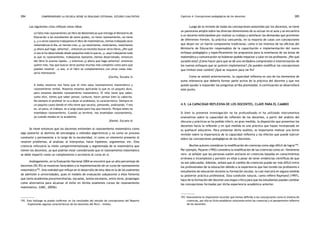 comprendiendo la escuela desde su realidad cotidiana: 284 estudio cualitativo Capítulo 4: Concepciones pedagógicas de los docentes 285 
Las siguientes citas reflejan estas ideas 
Le falta más razonamiento (al libro de Matemáticas que entrega el Ministerio de 
Educación a los estudiantes de sexto grado), no tiene razonamiento…no tiene 
y…y a veces nosotros trabajamos el libro de matemáticas…hemos trabajado duro 
matemáticas el día…el viernes creo…y…ya resolvíamos, resolvíamos, resolvíamos 
¿y ahora qué hago, señorita?...entonces yo necesito buscar otros libros…¿Por qué 
si uno le ha desarrollado desde pequeños todo lo que es…y…aquí trabajamos todo 
lo que es razonamiento, trabajamos bastante…hemos desarrollado, entonces 
del libro lo avanza rápido… y entonces ¿y ahora qué hago señorita?, entonces 
quiere más, hay que buscar otros puntos muchos más completo como para que 
puedan resolver …o sea, si el libro se complementara con otras cosas más, 
sería interesante. 
(Cecilia, Escuela 3) 
A todos nosotros nos falta que el niño sepa razonamiento matemático y 
razonamiento verbal. Nosotros estamos aplicando lo que es un poquito duro, 
pero estamos dándole razonamiento matemático. El niño tiene que saber, 
como dice, tienes que saber pensar, carburar, hacer pensar bien la cabecita. 
No siempre el profesor te va a dejar el problema, lo característico. Siempre es 
un poquito cauto donde el niño tiene que sacarlo, pensando, analizando. Y eso 
es, un poco, el trabajo, es a largo plazo pero hay que hacerlo. Porque antes no 
enseñaban razonamiento. Cuando yo terminé, nos enseñaban razonamiento, 
ya cuando estaba en la academia. 
(Daniel, Escuela 4) 
Se tiene entonces que los docentes entienden al razonamiento matemático como 
algo posterior al dominio de estrategias o métodos algorítmicos y no como un proceso 
constante y permanente a lo largo de la escolaridad, ni como un elemento presente al 
resolver problemas, al analizar, al interpretar, hacer hipótesis, argumentar, etc. Esta 
creencia reforzaría la visión compartimentalizada y segmentada de la matemática que 
tienen los docentes, ya que podrían estar considerando que el razonamiento matemático 
se debe impartir como un complemento o accesorio al curso en sí. 
Análogamente, en la Evaluación Nacional 2004 se encontró que un alto porcentaje de 
docentes (92,9%) se muestran favorables a la implementación de un curso de razonamiento 
matemático192. Una realidad que influye en el desarrollo de esta idea es la de los exámenes 
de admisión a universidades, pues el modelo de evaluación subyacente a ellos fomenta 
que tanto academias preuniversitarias, escuelas, textos escolares, entre otros, propongan 
como alternativa para alcanzar el éxito en dichos exámenes cursos de razonamiento 
matemático. (UMC, 2005b) 
192. Este hallazgo se puede confirmar en los resultados del estudio de concepciones del Reporte 
«Explorando algunas características de los docentes del Perú». mimeo. 
Luego de la revisión de todas las concepciones sostenidas por los docentes, se tiene 
un panorama amplio sobre las diversas dimensiones de su actuar en el aula y se encuentra 
a un docente esforzándose por realizar su trabajo y satisfacer las demandas que provienen 
de diferentes frentes. Su práctica concuerda, en la mayoría de casos con concepciones 
que dejan ver un fuerte componente tradicional, como si los intentos de las oficinas del 
Ministerio de Educación responsables de la capacitación e implementación del nuevo 
enfoque pedagógico y específicamente los propuestos para la enseñanza de las áreas de 
matemática y comunicación no hubieran podido impactar y calar en los profesores. ¿Por qué 
sucedió esto? ¿Cómo hacer para que se dé una verdadera comprensión e interiorización de 
los nuevos enfoques que se quieren implementar? ¿Se pueden modificar las concepciones 
que limitan este cambio? ¿Qué se requiere para tal fin? 
Como se señaló anteriormente, la capacidad reflexiva es uno de los elementos de 
suma relevancia que debería formar parte activa de la práctica del docente y que nos 
puede ayudar a responder las preguntas arriba planteadas. A continuación se desarrollará 
este punto. 
4.5. La capacidad reflexiva de los docentes, clave para el cambio 
Si bien la presente investigación no ha profundizado ni ha utilizado instrumentos 
evaluativos sobre la capacidad de reflexión de los docentes, a partir del análisis del 
discurso y prácticas se ha podido inferir, en gran medida, la disposición que presentan los 
docentes hacia la reflexión y en qué medida es una práctica que hayan incorporado en 
su quehacer educativo. Para presentar dicho análisis, es importante realizar una breve 
revisión sobre la importancia de la capacidad reflexiva y los efectos que puede ejercer 
sobre las concepciones pedagógicas de los docentes. 
Muchos autores consideran la modificación de creencias como algo difícil de lograr193. 
Por ejemplo, Pajares (1992) considera la modificación de las creencias como un «fenómeno 
raro» al señalar que las personas suelen anclarse en creencias basadas en conocimientos 
erróneos o incompletos y persistir en ellas a pesar de tener evidencias científicas de que 
no son adecuadas. Además, señala que el cambio de creencias puede ser más difícil entre 
los profesionales de la educación debido a la experiencia que han tenido los profesores o 
estudiantes de educación durante su formación escolar, la cual marcará en alguna medida 
su posterior práctica profesional. Esta condición natural, como refiere Raymond (1997), 
hace de la formación del docente una etapa crítica para que los estudiantes puedan cambiar 
las concepciones formadas por dicha experiencia académica anterior. 
193. Nuevamente es importante recordar que hemos definido a las concepciones como el sistema de 
creencias, por ello es lícito establecer relaciones entre las creencias y el pensamiento reflexivo 
de los docentes. 
 