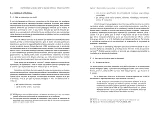 comprendiendo la escuela desde su realidad cotidiana: 314 estudio cualitativo Capítulo 5: Oportunidades de aprendizaje en comunicación y matemática 315 
5.3. Currículo intencional 
5.3.1. ¿Qué se entiende por currículo? 
El currículo ha pasado por diferentes concepciones en los últimos años. Los paradigmas 
con mayor vigencia son el cognitivo y el ecológico–contextual. En síntesis, estos modelos 
reconceptualizan el currículo afirmando que éste debe ser abierto y flexible, debe contener 
objetivos terminales que orienten la acción pedagógica señalando que el modelo de 
enseñanza aprendizaje se centra en los procesos del sujeto que aprende. El sujeto que 
aprende es un procesador de la información. En este sentido, se ofrece gran importancia al 
rol del docente en los procesos de enseñanza siendo la reflexión y la crítica características 
fundamentales de su práctica.233 
Para Coll (1987) el currículo «es el proyecto que preside las actividades educativas 
escolares, precisa sus intenciones y proporciona guías de acción adecuadas y útiles para 
los profesores que tienen la responsabilidad directa de su ejecución», es decir, el currículo 
orienta la práctica docente. Gimeno Sacristán (1988) precisa aún más el sentido del 
currículo estableciendo su rol articulador entre cultura y sociedad: «currículo es el eslabón 
entre la cultura y la sociedad exterior a la escuela y la educación, entre el conocimiento o 
la cultura heredados y el aprendizaje de los estudiantes, entre la teoría (ideas, supuestos 
y aspiraciones) y la práctica posible, dadas unas determinadas condiciones. El currículo 
es la expresión y la concreción del plan cultural que una institución escolar hace realidad 
dentro de unas determinadas condiciones que matizan ese proyecto». 
Como quiera que se entienda el currículo234 siempre supone una concepción del 
aprendizaje y de la enseñanza y tiene en la base una corriente o enfoque pedagógico que 
lo sustenta y que explicita los fines de la educación que le dan sentido. 
Coincidimos con Gimeno Sacristán cuando afirma que las concepciones curriculares 
implican opciones políticas, concepciones psicológicas y epistemológicas, valores sociales 
y filosofías y modelos educativos. Tomando en cuenta la afirmación anterior, todo currículo 
cumple con las funciones de explicitar las intenciones del sistema educativo en el que 
se enmarca y sirve de guía para la práctica pedagógica en aula. Esta doble función se 
refleja en: 
• qué enseñar (objetivos y contenidos), 
• cuándo enseñar (orden y secuencia), 
233. Para Vigotsky la educación debe responder a las demandas del entorno y, a su vez, esta realidad 
favorece la motivación y los procesos de conceptualización de los estudiantes. 
234. Currículo como estructura organizada de conocimientos, como conjunto de experiencias de 
aprendizaje, como construcción del conocimiento, como plan de instrucción, como proyecto 
social, como praxis o como sistema. 
• cómo enseñar (planificación de actividades de enseñanza y aprendizaje, 
metodología), 
• qué, cómo y cuándo evaluar (criterios, momentos, metodología, instrumentos y 
técnicas de evaluación). 
Atendiendo a principios pedagógicos de pertinencia y calidad educativa, los modelos 
curriculares actuales contemplan ciertas características que pretenden resignificar el 
currículo al servicio del aprendizaje de los estudiantes, finalidad última de la educación. 
De esta manera, se define el currículo como abierto y flexible, orientador y prescriptivo. 
Es abierto y flexible porque ofrece gran importancia a la diversidad individual, social y 
cultural en el que se aplica, pone el énfasis en los procesos más que en los resultados 
y por ello la evaluación es formativa; asume que el docente debe ser reflexivo y crítico 
de su propia práctica en su rol de facilitador de aprendizajes significativos. Por lo tanto, 
el currículo se constituye en un instrumento para la programación de los procesos de 
enseñanza y aprendizaje. 
El currículo es orientador y prescriptivo porque es el referente desde el que los 
docentes diseñan las actividades de aprendizaje en los diferentes niveles de concreción 
curricular235. Se dice que es prescriptivo en la medida que anticipa en alguna medida los 
resultados de los procesos de enseñanza. 
5.3.2. ¿Para qué un currículo para los docentes? 
5.3.2.1. Enfoque del Sector 
Los últimos diseños curriculares elaborados por el MED se inscriben en el llamado Nuevo 
Enfoque Pedagógico (NEP), cuya orientación pedagógica se define como constructivista. 
Veamos, entonces, cómo se define currículo desde esta perspectiva y qué funciones se 
le asignan. 
En el Manual para Directores de Educación Primaria elaborado por PLANCAD 
encontramos la siguiente definición e implicancias del currículo:236 
La ECB. (Estructura Curricular Básico) es un documento normativo en el cual 
encontramos los principios que orientan el proceso educativo, así como los 
fundamentos curriculares y aspectos operativos que permiten su concreción en 
la práctica. Siendo la ECB. el 70% de lo que debe trabajarse en el aula, permite 
libertad de decisión a los CE. para que incorporen el 30% faltante, sin que por 
eso se arriesgue la unidad necesaria del sistema educativo. 
235. Niveles de concreción curricular: nacional, regional, local, institucional, aula. 
236. Manual para Directores de Educación Primaria. PLANCAD, 2000. 
 