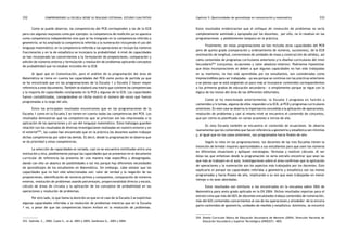 comprendiendo la escuela desde su realidad cotidiana: 332 estudio cualitativo Capítulo 5: Oportunidades de aprendizaje en comunicación y matemática 333 
Como se puede observar, las competencias del PCB corresponden a las de la ECB 
pero con algunos reajustes como por ejemplo: la competencia de medición ya no aparece 
como competencia independiente sino que se ha integrado en la competencia referida a 
geometría; se ha ampliado la competencia referida a la numeración incluyendo el uso del 
lenguaje matemático; en la competencia referida a las operaciones se incluye los números 
fraccionarios y en la de estadística se incorpora la probabilidad. A nivel de capacidades 
se han incorporado las concernientes a la formulación de proposiciones, comparación y 
adición de números enteros y formulación y resolución de problemas aplicando conceptos 
de probabilidad que no estaban incluidos en la ECB. 
Al igual que en Comunicación, para el análisis de la programación del área de 
Matemática se toma en cuenta las capacidades del PCB como punto de partida ya que 
se ha encontrado que en las programaciones de la Escuela 1 y Escuela 2 hacen mayor 
referencia a este documento. También se elaboró una matriz que contiene las competencias 
y la mayoría de capacidades consignadas en la PCB y algunas de la ECB. Las capacidades 
fueron contabilizadas, consignándose en dicha matriz el número de veces que fueron 
programadas a lo largo del año. 
Entre los principales resultados encontramos que en las programaciones de la 
Escuela 1 como en la Escuela 2 se tienen en cuenta todas las competencias del PCB. Los 
resultados demuestran que las competencias que se priorizan son las relacionadas a la 
aplicación de las operaciones y el uso del lenguaje matemático. Estos hallazgos guardan 
relación con los resultados de diversas investigaciones realizadas en nuestro entorno y en 
el exterior253, las cuales han encontrado que en la práctica los docentes suelen trabajar 
dichas competencias por sobre las demás. Es decir, desde la programación se observa que 
se da prioridad a estas competencias. 
La selección de capacidades es variada, casi no se encuentra similitudes entre una 
institución y otra, posiblemente porque las capacidades que se presentan en el documento 
curricular de referencia las presenta de una manera más específica y desagregada, 
dando con ello un abanico de posibilidades o tal vez porque hay diferentes necesidades 
de aprendizajes de los estudiantes en Matemática. Sin embargo, cabe señalar que las 
capacidades que no han sido seleccionadas son: valor de verdad y la negación de las 
proposiciones, identificación de números primos y compuestos, comparación de números 
enteros, resolución de problemas usando porcentajes, proporcionalidad directa y escala, 
cálculo de áreas de círculos y la aplicación de los conceptos de probabilidad en las 
operaciones y resolución de problemas. 
Por otro lado, lo que llama la atención es que en el caso de la Escuela 2 se explicitan 
algunas capacidades referidas a la resolución de problemas mientras que en la Escuela 
1 no, a pesar de que las competencias hacen énfasis en la resolución de problemas. 
253. Galindo, C., 2002; Cueto S., et al, 2003 y 2004; Zambrano G., 2003 y 2004. 
Estos resultados evidenciarían que el enfoque de resolución de problemas no sería 
completamente asimilado y apropiado por los docentes, por ello, no lo resaltan en las 
programaciones y posiblemente tampoco en la práctica. 
Finalmente, en estas programaciones se han incluido otras capacidades del PCB 
pero de quinto grado (comparación y ordenamiento de números, sucesiones), de la ECB 
(estimación de longitud, conversiones de unidades de masa y construcción de sólidos), así 
como contenidos de programas curriculares anteriores y/o diseños curriculares del nivel 
Secundario254 (conjuntos, ecuaciones y valor absoluto-relativo). Podríamos hipotetizar 
que éstas incorporaciones se deben a que algunas capacidades no han sido trabajadas 
en su momento, no han sido aprendidas por los estudiantes, son consideradas como 
imprescindibles para ser trabajadas —ya sea porque se continúa con las prácticas anteriores 
o se piensa que se está exigiendo un poco más al incorporar contenidos correspondientes 
a los primeros grados de educación secundaria— o simplemente porque se sigue con la 
lógica de los textos del área de las diferentes editoriales. 
Como se ha mencionado anteriormente, la Escuela 3 programa en función a 
contenidos y/o temas, algunos de ellos responden a la ECB, al PCB y programas curriculares 
anteriores. En este caso se observa la importancia concedida a la aplicación de operaciones, 
resolución de problemas y casi al mismo nivel se encuentra el contenido de conjuntos, 
que por cierto es planificado en varias ocasiones a inicios de año. 
En esta Escuela también se encuentra el contenido de ecuaciones. Se observa 
nuevamente que los contenidos que hacen referencia a geometría y estadística son mínimos 
y, al igual que en los casos anteriores, son programados hacia finales de año. 
Según lo visto en las programaciones, los docentes de las tres Escuelas tienen la 
intención de brindar mayores oportunidades a sus estudiantes para que usen los números 
en diferentes situaciones y apliquen estrategias, fórmulas y realicen cálculos. Al ser 
éstas las que enfatizan desde la programación no sería extraño encontrar que sean las 
que más se trabajen en el aula. Investigaciones sobre el área confirman que la aplicación 
de operaciones y la numeración son los aspectos más trabajados por los docentes. Esto 
explicaría el porqué las capacidades referidas a geometría y estadística son las menos 
programadas y hacia finales de año, implicando a su vez que sean trabajadas en menor 
tiempo o no sean abordadas. 
Estos resultados son similares a los encontrados en la encuesta sobre ODA de 
Matemática para sexto grado aplicada en la EN 2004. Dichos resultados reportan para el 
estrato Lima que más del 82% de docentes encuestados trabaja contenidos de numeración, 
más del 62% contenidos concernientes al uso de las operaciones y alrededor de la tercera 
parte contenidos de geometría, unidades de medida y estadística. Asimismo, se encontró 
254. Diseño Curricular Básico de Educación Secundaria de Menores (2004). Dirección Nacional de 
Educación Secundaria y Superior Tecnológica (DINESST) - MED. 
 