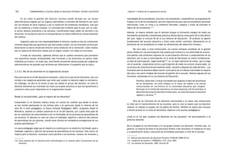 comprendiendo la escuela desde su realidad cotidiana: 162 estudio cualitativo Capítulo 3: Análisis de la organización escolar 163 
Es así como la gestión del director termina siendo dictada por las tareas 
administrativas exigidas por los órganos intermedios y centrales del Ministerio (así como 
por los tiempos de estos órganos) y por la resolución de problemas inmediatos, más que 
por los objetivos y metas trazadas. La contradicción evidente aquí es que, por un lado, 
el sector plantea autonomía a las escuelas, transfiriendo mayor poder de decisión a los 
directivos, en la práctica esto se ve entorpecido por la misma ineficiencia y burocratización 
del sistema. 
Asignarle cada vez más responsabilidades al director cuando no hay las condiciones 
mínimas requeridas que garanticen que éste pueda cumplir con sus funciones termina por 
distorsionar la nueva mirada del director como conductor de la institución. Cabe resaltar 
que la mayoría de directores señala que no logran cumplir con todas sus funciones. 
A modo de conclusión, podemos afirmar que el cambio normativo que promueve 
una autonomía escolar atribuyéndole más funciones a los directores no parece estar 
rindiendo sus frutos o, en todo caso, está siendo seriamente obstaculizado por exigencias 
administrativas tan grandes que terminan por distorsionar el propósito que se busca. 
3.3.4.2. Rol de los docentes en la organización escolar 
Para acercarnos al rol del docente es necesario, como en el caso de los directores, dar una 
mirada a las exigencias generales que tiene que cumplir el docente según la normativa. 
Sin embargo, no sólo es la norma la que nos señala el actuar del docente, es cómo el 
docente interpreta sus funciones así como sus propias prácticas lo que nos aproximará a 
conocerlo como actor importante en la organización escolar. 
Desde la normatividad, ¿qué se espera de los docentes? 
Comprender el rol docente implica tomar en cuenta los cambios que desde el sector 
se han venido planteando en los últimos años y en particular desde la reforma de los 
años 90. A nivel pedagógico, el Nuevo Enfoque Pedagógico (NEP), propuesto desde el 
Ministerio, plantea un cambio sustancial en el rol del docente, por cuanto éste pasa de 
ser un transmisor de conocimientos a ser un facilitador de los procesos de aprendizaje de 
sus alumnos. El docente es visto así como un mediador cognitivo y afectivo del proceso 
de aprendizaje de sus alumnos, siendo estos últimos los verdaderos protagonistas de sus 
propios aprendizajes.110 
La nueva pedagogía exige que el maestro se constituya en un auténtico facilitador, guía o 
mediador cognitivo y afectivo del proceso de aprendizaje de los alumnos. Este nuevo rol 
implica para el docente: reconocer como persona a sus alumnos, conocer los intereses y 
110. Estos aspectos del rol docente serán profundizados en el capítulo sobre Concepciones de los 
docentes. 
necesidades de los estudiantes, escuchar a los estudiantes, compatibilizar las propuestas de 
trabajo con la de los estudiantes, permitir experiencias para que los estudiantes aprendan 
disfrutando, crear un clima y un ambiente favorable, respetar y tratar de entender la 
lógica de los estudiantes.111 
Además, se espera también que el docente busque la formación integral de todos sus 
estudiantes asumiendo y fomentando prácticas democráticas como parte de la vida dentro 
del aula. Según el artículo 56 de la Ley General de Educación: «El profesor es agente 
fundamental del proceso educativo y tiene como misión contribuir eficazmente en la 
formación de los estudiantes en todas las dimensiones del desarrollo humano». 
Por otro lado, a nivel institucional, los nuevos enfoques alrededor de la gestión 
ponen énfasis en una participación más amplia que involucre a una diversidad de actores. 
Una gestión más autónoma requiere de la participación efectiva y comprometida de los 
docentes, por lo que su participación en la toma de decisiones se vuelve fundamental. 
La idea de participación, según Andrade112, es «el logro eficiente de metas, que se haga 
con el acuerdo, compromiso activo y participación de todos los actores involucrados, en 
un proceso de comunicación permanente antes, durante y después de cada decisión.» Las 
funciones que los docentes deben asumir como parte de su trabajo trascienden el espacio 
del aula y son parte integral del proceso de gestión de la escuela. Veamos algunas de sus 
funciones, planteadas en la Ley General de Educación: 
Planificar, desarrollar y evaluar actividades que aseguren el logro del aprendizaje 
de los estudiantes, así como trabajar en el marco de respeto a las normas 
institucionales de convivencia en la comunidad educativa que integran. 
Participar en la institución educativa y en otras instancias a fin de contribuir al 
desarrollo del proyecto educativo institucional, así como del proyecto educativo 
regional y nacional.113 
Otra de las funciones de los docentes relacionadas a un plano más institucional 
es velar por el mantenimiento de las escuelas, para lo cual se espera que los docentes 
realicen un trabajo en equipo con los padres de familia. También se espera que incluyan 
a dichos actores en la toma de decisiones respecto a los asuntos pedagógicos. 
¿Cuál es el rol que cumplen los docentes en las escuelas?: Un acercamiento a la 
práctica docente 
De lo recogido en las entrevistas y en los grupos focales con docentes, tenemos que, en 
general, la mayoría de ellos le da particular énfasis a dos funciones: el trabajo en el aula 
y la planificación anual y ejecución de actividades puntuales a nivel de la escuela. 
111. Manual para Docentes de Educación Primaria, PLANCAD (2000:49-53). 
112. Cuadernos de Gestión 4. PROEDUCA - GTZ. Lima, 2003. 
113. Ley General de Educación, 2003. Artículo 56°. 
 