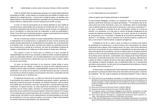 comprendiendo la escuela desde su realidad cotidiana: 190 estudio cualitativo Capítulo 3: Análisis de la organización escolar 191 
Si bien las familias tienen los espacios para participar en la escuela desde estamentos 
promovidos por el MED —no sólo respecto a la infraestructura sino también en relación con la 
vigilancia de la calidad educativa—, lo hacen sólo en calidad de apoyo a los docentes, pues 
algunas familias no han desarrollado suficientes capacidades que les permitan mantener una 
actitud reflexiva y vigilante sobre el servicio educativo que reciben sus hijos. 
El nivel y el estilo de participación de las familias dependen en gran medida de 
las orientaciones y oportunidades que los docentes les brinden para ello. Inclusive, sería 
interesante preguntarse hasta qué punto las familias conocen las leyes y los reglamentos 
que les corresponde y/o hasta qué punto los comprenden en todas sus posibilidades y 
límites. Es aún difícil para los docentes promover y aceptar la participación de las familias 
en aspectos tales como la elaboración del PEI y del PAT. 
Por ello, la función que cumplen con mayor responsabilidad y eficiencia es el apoyo 
al mejoramiento de la infraestructura y la adquisición de otros recursos necesarios que 
puedan redundar positivamente en el aprendizaje de los estudiantes. Así, la escuela percibe 
a las familias como «la mano de obra» necesaria para mejorar las condiciones precarias 
de la infraestructura y sanidad de la institución. Son tales las necesidades inmediatas de 
cuidado y mantenimiento del colegio que es difícil pensar en tiempo para reflexionar. 
Otro aspecto a tener en cuenta para la reflexión es la gran cantidad de 
responsabilidades que ofrece la Ley a los padres y madres de familia. Cumplirlas significaría 
contar con capacidades suficientes, con una sólida organización y una cultura democrática 
que permitan el ejercicio ético y democrático de su rol como madres y padres, además 
de recursos como tiempo. 
En suma, las familias participan en las instancias creadas desde el sector 
especialmente para ello; además, se respetan las normas de cómo organizarse pero en 
realidad no ejercen todos sus derechos y responsabilidades o porque no los conocen, no los 
comprenden o no cuentan con los espacios y actitudes necesarios para ello. La dirección 
y los docentes no favorecen tampoco una participación más activa y responsable más allá 
de la preocupación por la infraestructura. 
Es importante mencionar que, a lo largo de la historia de las escuelas estudiadas, 
la participación de los padres ha sido fundamental para generar cambios y garantizar el 
desarrollo y mejora de la escuela. Sin embargo, los conflictos frecuentes, tanto al interior 
de las APAFA como con docentes y directivos, han generado y continúan generando serias 
limitaciones. En algunas escuelas, las malas experiencias encontradas en la APAFA han 
permitido que los mismos padres cuestionen la representatividad de la organización, 
generando nuevas y distintas formas de participación. Vemos cómo entonces en la Escuela 
2 se ha optado por que los padres participen, por el momento, únicamente a través de los 
comités de aula. Ello implica un serio cuestionamiento a la institucionalidad y a las formas 
de participación con las que cuentan los padres y nos muestra la frágil institucionalidad 
de nuestras instancias de participación y de representación. 
3.3.4.4. Participación de los estudiantes133 
¿Cómo se espera que el alumno participe en las escuelas? 
El Nuevo Enfoque Pedagógico considera a los estudiantes como «el centro del proceso 
educativo donde ellos construyen sus propios aprendizajes.»134 El estudiante deja de ser 
sujeto pasivo que recibe información y pasa a ser considerado, desde la normatividad, 
como un agente autónomo que selecciona la información y construye su conocimiento135. 
Así, pues, a mediados de la década de los 90, se planteaban cambios en la forma de 
concebir a los estudiantes, en el que éstos se vuelven los grandes protagonistas de los 
procesos de enseñanza-aprendizaje. El docente, por su parte, pasa de ser un transmisor 
de conocimientos a ser un facilitador o mediador de los procesos de aprendizaje de sus 
alumnos136. Sin embargo, si bien la concepción de los alumnos empieza a cambiar en el 
aula, a nivel escolar el alumno todavía no adquiere protagonismo. 
A mediados de los 90, se vuelve a poner la mirada en la escuela como espacio 
de aprendizaje de la democracia y se busca entonces que la participación del alumno 
transcienda el aula e ingrese a todo el espacio escolar. Así, pues, a partir de las reformas de 
inicios de la actual década, el marco normativo correspondiente a la educación exige una 
mayor participación de los estudiantes, tal como lo señala Castilla: En el sistema educativo 
peruano, el marco normativo ha establecido que la participación estudiantil se equipara al 
de los demás actores educativos, considerándolo como integrante del Consejo Educativo 
Institucional. Se entiende entonces que, frente a los directivos, docentes, administrativos 
y padres de familia, la palabra del alumno tiene igual capacidad de interlocución. Este 
reto replantea el esquema de gestión, pues no deberíamos hablar de un representante 
que habla a título personal, sino del vocero de una organización de estudiantes al interior 
de la propia institución educativa.137 
Al mismo tiempo, las organizaciones civiles comenzaron a manifestar su preocupación 
por promover la participación democrática de los niños dentro del marco de la «formación 
de ciudadanos». Por ello, surge la propuesta de Municipios Escolares138 bajo la idea de 
133. Si bien este tema no fue estudiado en profundidad, sí se recogió información que nos permitiera 
identificar los mecanismos que existen para promover la participación de los estudiantes en las 
escuelas estudiadas y recoger la perspectiva de los estudiantes al respecto. Se recomienda un 
estudio que indague en mayor detalle sobre el funcionamiento de las instancias de participación 
de los estudiantes. 
134. Manual para Directores de Educación Primaria. PLANCAD (2000:62). 
135. Manual para Directores de Educación Primaria. PLANCAD (2000:62). 
136. En el siguiente capítulo, Concepciones pedagógicas de los docentes, analizaremos con mayor 
profundidad en qué medida los cambios propuestos desde el NEP han ingresado en las aulas. 
137. Jaime Castilla Barraza. Participación y protagonismo estudiantil/El quinto elemento. En: 
<http://www.educared.edu.pe/directivos/index.asp?id_articulo=925>. 
138. En 1996, Save the Children Suecia, en coordinación con el Ministerio de Educación y con la Oficina 
Nacional de Procesos Electorales lanzó un programa piloto de Municipios Escolares que abarcó 80 
 