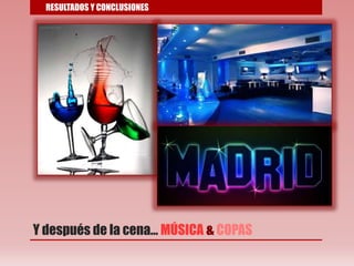 Y después de la cena… MÚSICA & COPAS
RESULTADOS Y CONCLUSIONES
 