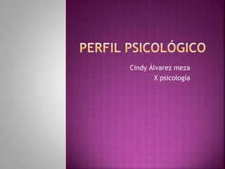 Cindy Álvarez meza
X psicología
 