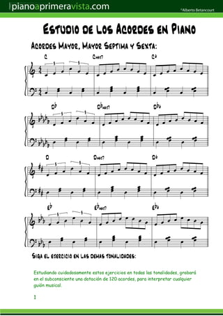 1
Estudiando cuidadosamente estos ejercicios en todas las tonalidades, grabará
en el subconsciente una dotación de 120 acordes, para interpretar cualquier
guión musical.
 