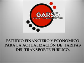 ESTUDIO FINANCIERO Y ECONÓMICO PARA LA ACTUALIZACIÓN DE  TARIFAS DEL TRANSPORTE PÚBLICO. 