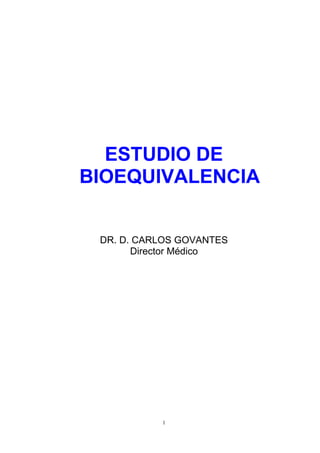 ESTUDIO DE
BIOEQUIVALENCIA


 DR. D. CARLOS GOVANTES
       Director Médico




           1
 