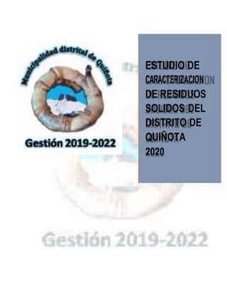 ESTUDIO DE
CARACTERIZACION
DE RESIDUOS
SOLIDOS DEL
DISTRITO DE
QUIÑOTA
2020
 