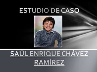 ESTUDIO DE CASOSAÚL ENRIQUE CHÁVEZ RAMÍREZ 