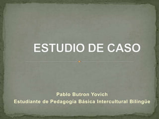 Pablo Butron Yovich
Estudiante de Pedagogía Básica Intercultural Bilingüe
 