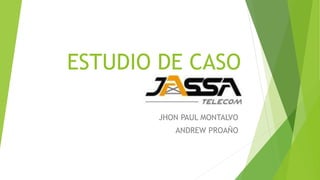 ESTUDIO DE CASO
JHON PAUL MONTALVO
ANDREW PROAÑO
 