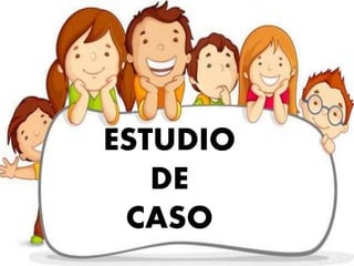 ESTUDIO
DE
CASO
 