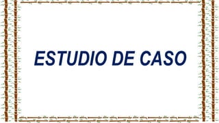 ESTUDIO DE CASO
 
