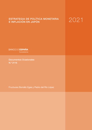 ESTRATEGIA DE POLÍTICA MONETARIA
E INFLACIÓN EN JAPÓN 2021
Fructuoso Borrallo Egea y Pedro del Río López
Documentos Ocasionales
N.º 2116
 