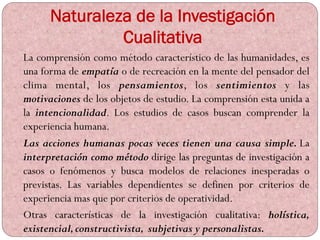 Naturaleza de la Investigación
Cualitativa
La comprensión como método característico de las humanidades, es
una forma de e...