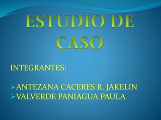 INTEGRANTES:
ANTEZANA CACERES R. JAKELIN
VALVERDE PANIAGUA PAULA
 
