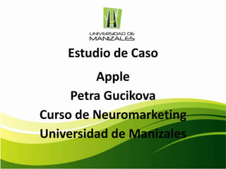Estudio de Caso
         Apple
     Petra Gucikova
Curso de Neuromarketing
Universidad de Manizales
 
