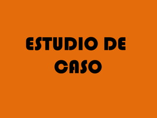 ESTUDIO DE
   CASO
 