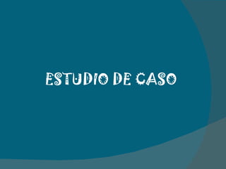 ESTUDIO DE CASO 