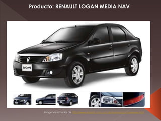 Producto: RENAULT LOGAN MEDIA NAV
Imágenes tomadas de http://www.renault.com.co/cars/nuevologan/overview.html
 