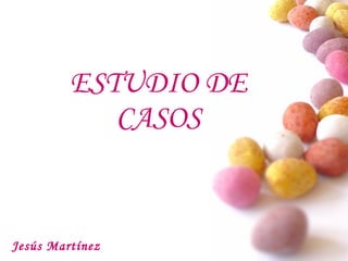 ESTUDIO DE CASOS Jesús Martínez 