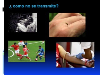 ¿ como no se transmite?
 