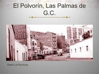 El Polvorín, Las Palmas de
G.C.

Diario La Provincia

 