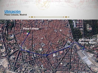 Ubicación
Plaza Cebada, Madrid

Plaza Cebada

Estación de
Atocha, Renfe

 