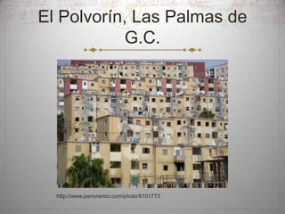 El Polvorín, Las Palmas de
G.C.

http://www.panoramio.com/photo/8101773

 