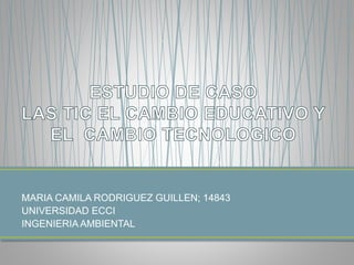 MARIA CAMILA RODRIGUEZ GUILLEN; 14843
UNIVERSIDAD ECCI
INGENIERIA AMBIENTAL
 