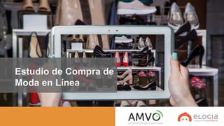 Elogia Confidential and Proprietary
Estudio de Compra de
Moda en Línea en México
 