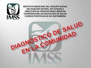 INSTITUTO MEXICANO DEL SEGURO SOCIAL
    DELEGACIÓN ESTATAL EN COAHUILA
  DIRECCIÓN DE PRESTACIONES MÉDICAS
 COORDINACIÓN DE EDUCACIÓN EN SALUD
  CURSOS POSTÉCNICOS DE ENFERMERIA
 